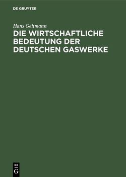 Die wirtschaftliche Bedeutung der deutschen Gaswerke von Geitmann,  Hans