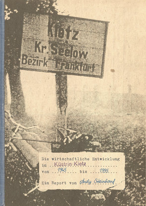 Die wirtschaftliche Entwicklung in Küstrin-Kietz von 1945 bis 1995 – Ein Report von Andy Steinhauf von Steinhauf,  Andy
