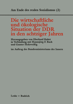 Die wirtschaftliche und ökologische Situation der DDR in den 80er Jahren von Buck,  Hannsjörg F., Holzweissig,  Gunter, Kuhrt,  Eberhard