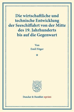 Die wirtschaftliche und technische Entwicklung der Seeschiffahrt von der Mitte des 19. Jahrhunderts bis auf die Gegenwart. von Fitger,  Emil, Francke,  Ernst