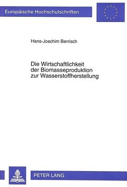 Die Wirtschaftlichkeit der Biomasseproduktion zur Wasserstoffherstellung von Berrisch,  Hans-Joachim
