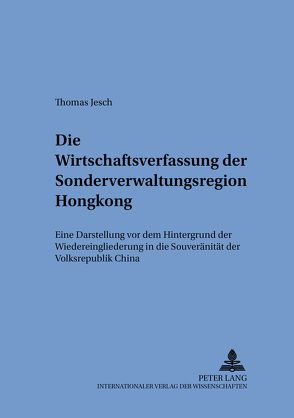 Die Wirtschaftsverfassung der Sonderverwaltungsregion Hongkong von Jesch,  Thomas