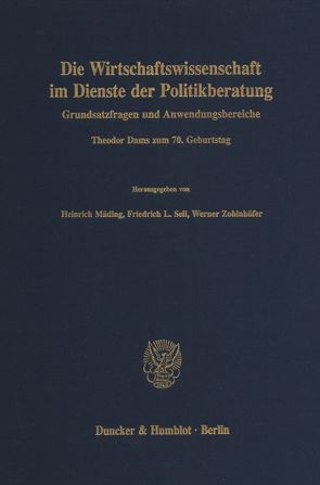 Die Wirtschaftswissenschaft im Dienste der Politikberatung. von Mäding,  Heinrich, Sell,  Friedrich L., Zohlnhöfer,  Werner
