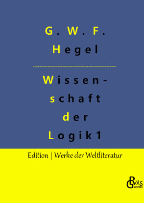 Die Wissenschaft der Logik von Gröls-Verlag,  Redaktion, Hegel,  G. W. F.