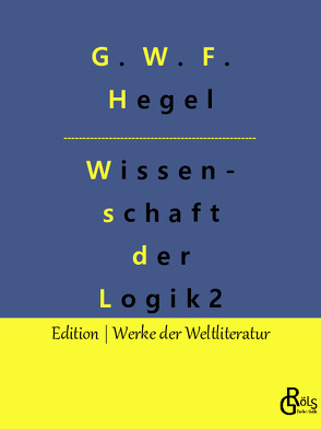 Die Wissenschaft der Logik von Gröls-Verlag,  Redaktion, Hegel,  G. W. F.