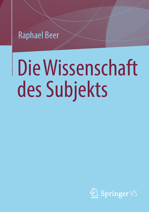 Die Wissenschaft des Subjekts von Beer,  Raphael