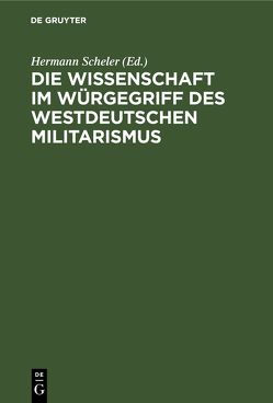 Die Wissenschaft im Würgegriff des Westdeutschen Militarismus von Scheler,  Hermann