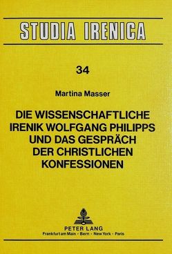 Die Wissenschaftliche Irenik Wolfgang Philipps und das Gespräch der christlichen Konfessionen von Masser,  Martina