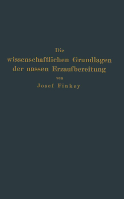 Die wissenschaftlichen Grundlagen der nassen Erzaufbereitung von Finkey,  Josef, Pocsubay,  Johann