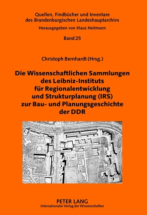 Die Wissenschaftlichen Sammlungen des Leibniz-Instituts für Regionalentwicklung und Strukturplanung (IRS) zur Bau- und Planungsgeschichte der DDR von Neitmann,  Klaus