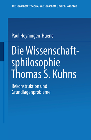 Die Wissenschaftsphilosophie Thomas S. Kuhns von Hoyningen-Huene,  Paul