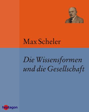 Die Wissensformen und die Gesellschaft von Scheler,  Max