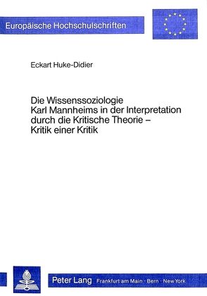 Die Wissenssoziologie Karl Mannheims in der Interpretation durch die Kritische Theorie von Huke-Didier,  Eckart