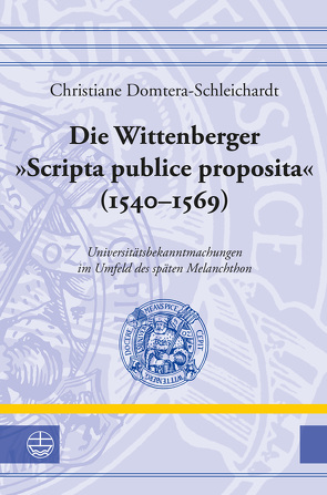 Die Wittenberger »Scripta publice proposita« (1540–1569) von Domtera-Schleichardt,  Christiane