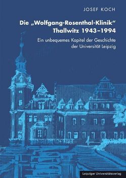 Die „Wolfgang-Rosenthal-Klinik“ Thallwitz 1943–1994 von Koch,  Josef