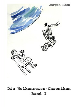 Die Wolkenreise-Chroniken / Die Wolkenreise-Chroniken Band I von Rahn,  Jürgen