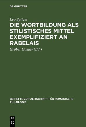 Die Wortbildung als stilistisches Mittel exemplifiziert an Rabelais von Gustav,  Gröber, Spitzer,  Leo