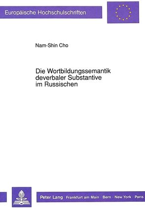 Die Wortbildungssemantik deverbaler Substantive im Russischen von Cho,  Nam-Shin