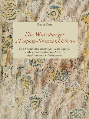 Die Würzburger „Tiepolo-Skizzenbücher“. Die Zeichnungsalben WS 134, 135 und 136 im Martin-von-Wagner-Museum der Universität Würzburg von Öhm,  Ulrike