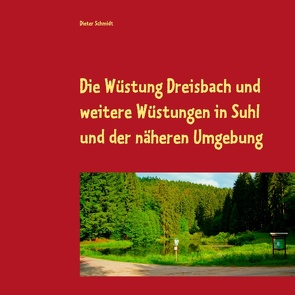 Die Wüstung Dreisbach und weitere Wüstungen in Suhl und der näheren Umgebung von Schmidt,  Dieter