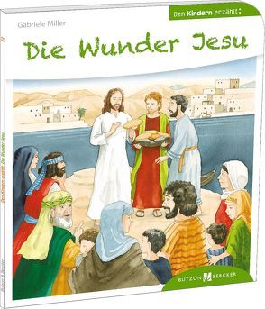 Die Wunder Jesu den Kindern erzählt von Miller,  Gabriele