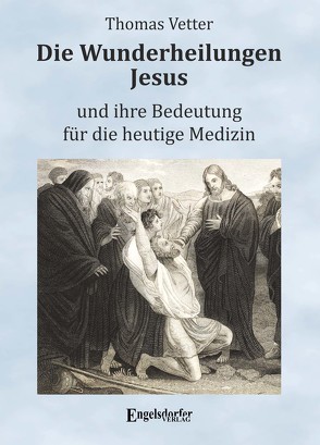 Die Wunderheilungen Jesus und ihre Bedeutung für die heutige Medizin von Vetter,  Thomas