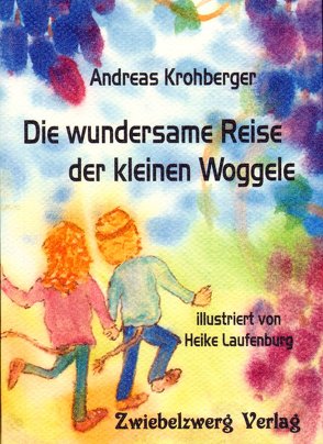 Die wundersame Reise der kleinen Woggele von Krohberger,  Andreas, Laufenburg,  Heike