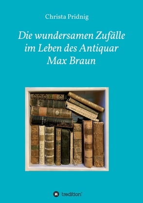 Die wundersamen Zufälle im Leben des Antiquar Max Braun von Pridnig,  Christa