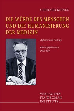 Die Würde des Menschen und die Humanisierung der Medizin von Kienle,  Gerhard, Selg,  Peter