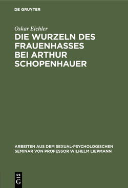 Die Wurzeln des Frauenhasses bei Arthur Schopenhauer von Eichler,  Oskar