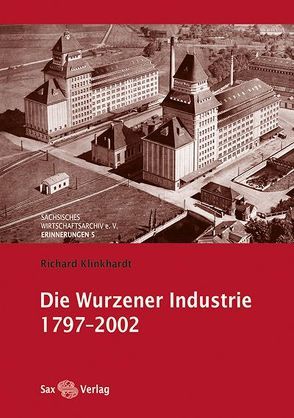 Die Wurzener Industrie 1797–2002 von Klinkhardt,  Richard, Sächsisches Wirtschaftsarchiv e.V.