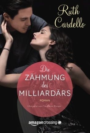 Die Zähmung des Milliardärs von Cardello,  Ruth, Rouyer,  Constanze