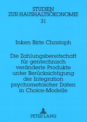 Die Zahlungsbereitschaft für gentechnisch veränderte Produkte unter Berücksichtigung der Integration psychometrischer Daten in Choice-Modelle von Christoph,  Inken Birte