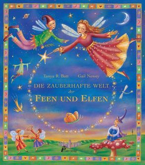 Die zauberhafte Welt der Feen und Elfen von Batt,  Tanja R, Newey,  Gail