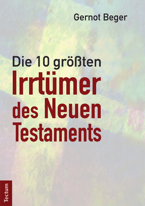 Die zehn größten Irrtümer des Neuen Testaments von Beger,  Gernot