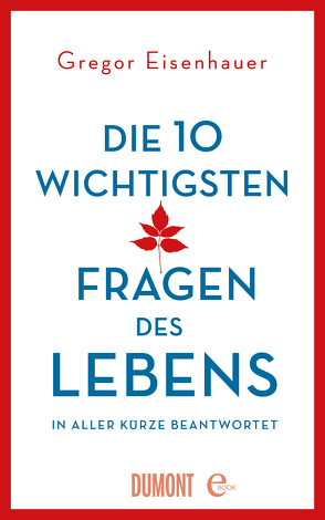 Die zehn wichtigsten Fragen des Lebens in aller Kürze beantwortet von Eisenhauer,  Gregor