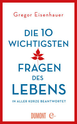 Die zehn wichtigsten Fragen des Lebens in aller Kürze beantwortet von Eisenhauer,  Gregor