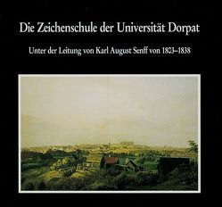 Die Zeichenschule der Universität Dorpat 1803-1891 von Krüger,  Günter, Schwarz,  Ludwig