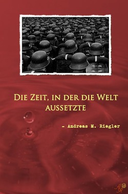 Die Zeit, in der die Welt aussetzte von Riegler,  Andreas M.