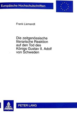 Die zeitgenössische literarische Reaktion auf den Tod des Königs Gustav II. Adolf von Schweden von Liemandt,  Frank