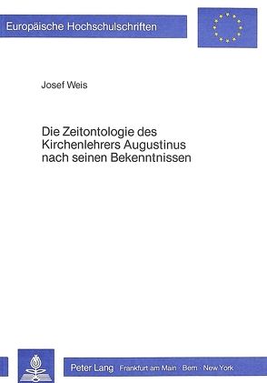 Die Zeitontologie des Kirchenlehrers Augustinus nach seinen Bekenntnissen von Weiß,  Josef