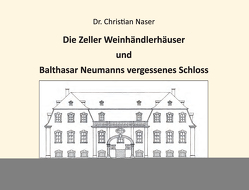 Die Zeller Weinhändlerhäuser und Balthar Neumanns vergessenes Schloss von Naser,  Christian, Wagner,  Richard
