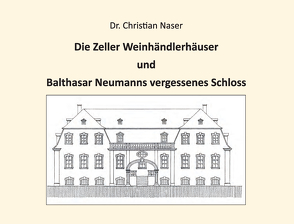Die Zeller Weinhändlerhäuser und Balthar Neumanns vergessenes Schloss von Naser,  Christian, Wagner,  Richard