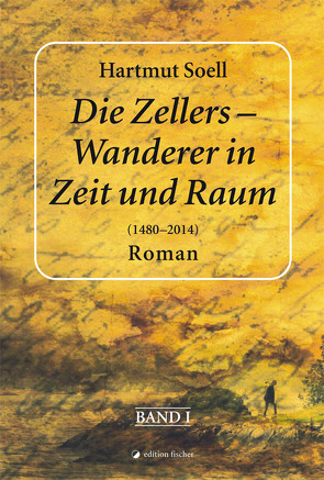 Die Zellers – Wanderer in Zeit und Raum (1480 – 2014) von Soell,  Hartmut