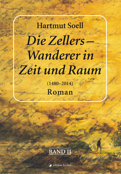 Die Zellers – Wanderer in Zeit und Raum (1480 – 2014) von Soell,  Hartmut