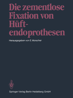 Die zementlose Fixation von Hüftendoprothesen von Morscher,  E.