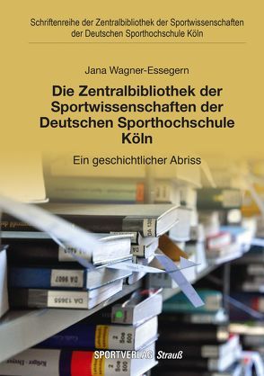 Die Zentralbibliothek der Sportwissenschaften der Deutschen Sporthochschule Köln von Wagner-Essegern,  Jana