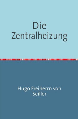 Die Zentralheizung von Freiherrn von Seiller,  Hugo