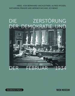 Die Zerstörung der Demokratie. von Hachleitner,  Bernhard, Pfoser,  Alfred, Prager,  Katharina, Schwarz,  Werner Michael