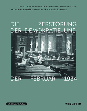 Die Zerstörung der Demokratie. von Hachleitner,  Bernhard, Pfoser,  Alfred, Prager,  Katharina, Schwarz,  Werner Michael